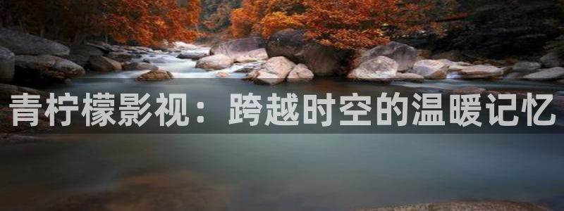 汤姆高清电影：青柠檬影视：跨越时空的温暖记忆